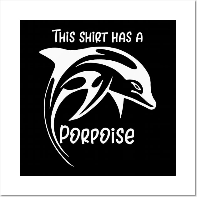 This Shirt Has a Porpoise Wall Art by DANPUBLIC